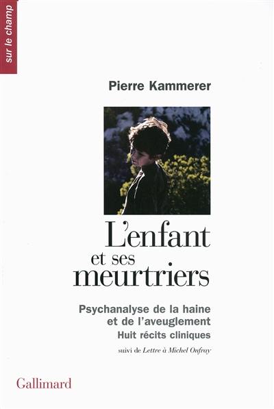 L'enfant et ses meurtriers : psychanalyse de la haine et de l'aveuglement : huit récits cliniques