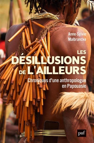 Les désillusions de l'ailleurs : chroniques d'une anthropologue en Papouasie