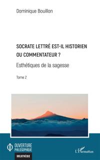 Esthétiques de la sagesse. Vol. 2. Socrate lettré est-il historien ou commentateur ?