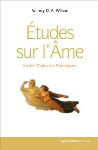 Etudes sur l'âme : Irénée, Plotin, les gnostiques : anthropologie des Pères de l'Eglise