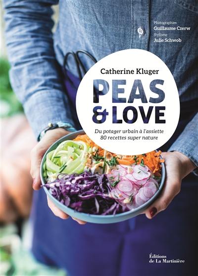 Peas & love : du potager urbain à l'assiette : 80 recettes super nature