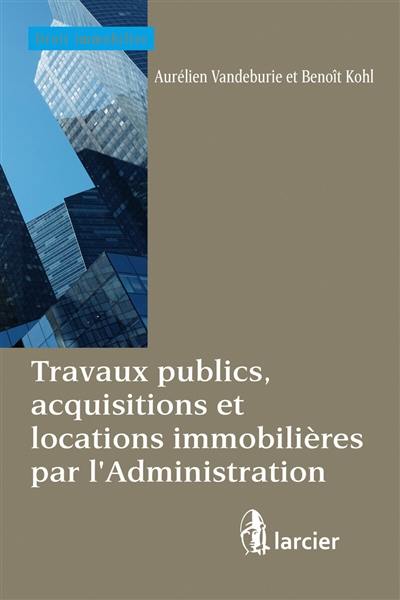 Travaux publics, acquisitions et locations immobilières par l'Administration