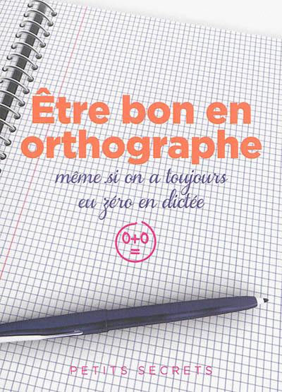 Etre bon en orthographe même si on a toujours eu zéro en dictée