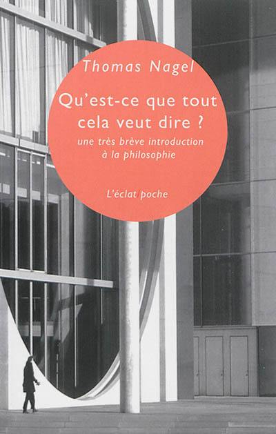 Qu'est-ce que tout cela veut dire ? : une très brève introduction à la philosophie