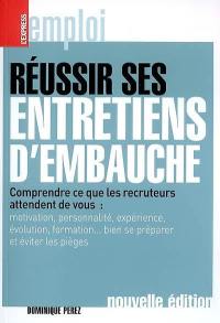 Réussir ses entretiens d'embauche : comprendre ce que les recruteurs attendent de vous : motivation, personnalité, expérience, évolution, formation... bien se préparer et éviter les pièges