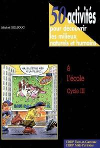 50 activités pour découvrir les milieux naturels et humains à l'école, cycle III