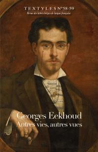 Textyles, n° 58-59. Georges Eekhoud : autres vies, autres vues