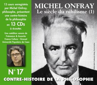 Contre-histoire de la philosophie. Vol. 17. Le siècle du nihilisme. Vol. 1