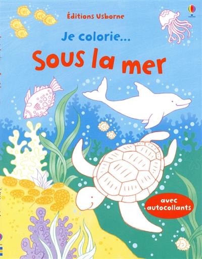 Je colorie... sous la mer : avec autocollants