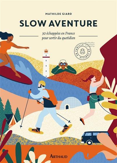 Slow aventure : 30 échappées en France pour sortir du quotidien