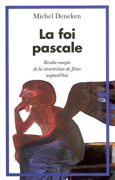 La foi pascale : rendre compte de la Résurrection de Jésus aujourd'hui