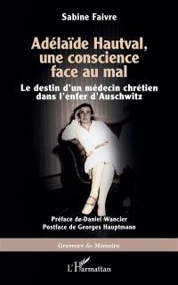 Adélaïde Hautval, une conscience face au mal : le destin d'un médecin chrétien dans l'enfer d'Auschwitz