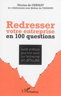 Redresser votre entreprise en 100 questions : guide pratique pour tout savoir sur l'entreprise en difficulté