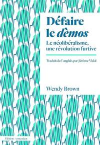 Défaire le dèmos : le néolibéralisme, une révolution furtive