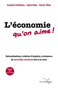 L'économie qu'on aime ! : relocalisations, création d'emplois, croissance : de nouvelles solutions face à la crise