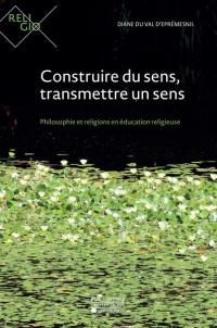 Construire du sens, transmettre un sens : philosophie et religions en éducation religieuse