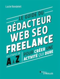 Le guide du rédacteur web SEO freelance : les étapes de A à Z pour créer une activité qui dure