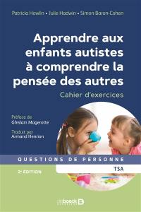 Apprendre aux enfants autistes à comprendre la pensée des autres : cahier d'exercices