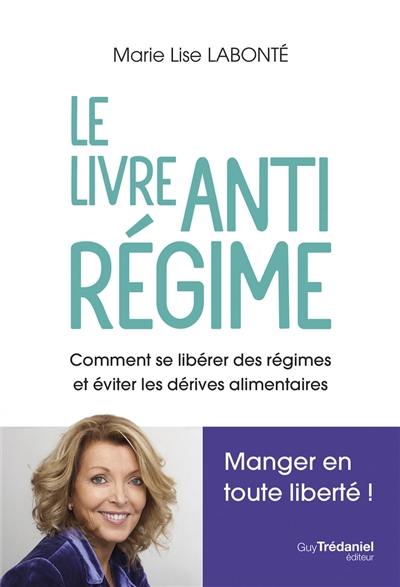 Le livre anti-régime : comment se libérer des régimes et éviter les dérives alimentaires : manger en toute liberté !