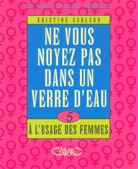 Ne vous noyez pas dans un verre d'eau... à l'usage des femmes