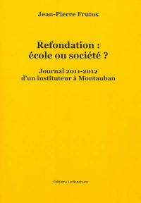 Refondation : école ou société ? : journal 2011-2012 d'un instituteur à Montauban