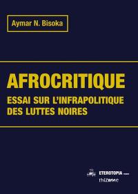 Afrocritique : essai sur l'infrapolitique des luttes noires