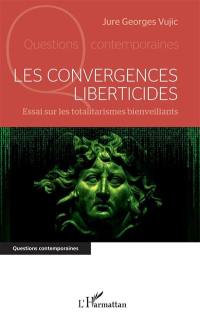 Les convergences liberticides : essai sur les totalitarismes bienveillants