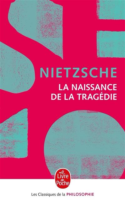 La naissance de la tragédie : ou hellénisme et pessimisme. Essai d'autocritique