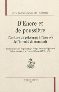 D'encre et de poussière : l'écriture du pèlerinage à l'épreuve de l'intimité du manuscrit : récits manuscrits de pèlerinages rédigés en français pendant la Renaissance et la Contre-Réforme (1500-1620)