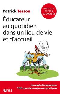 Educateur au quotidien dans un lieu de vie et d'accueil : un mode d'emploi avec 100 questions-réponses pratiques