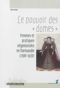 Le pouvoir des dames : femmes et pratiques seigneuriales en Normandie (1580-1620)