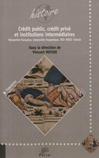 Crédit public, crédit privé et institutions intermédiaires : monarchie française, monarchie hispanique, XVI-XVIIIe siècle