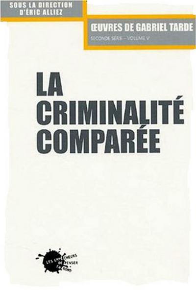 Oeuvres de Gabriel Tarde : seconde série. Vol. 5. La criminalité comparée