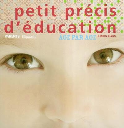 Petit précis d'éducation : âge par âge : 6 mois-6 ans