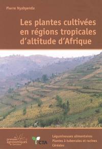 Les plantes cultivées en régions tropicales d'altitude d'Afrique : généralités, légumineuses alimentaires, plantes à tubercules et racines, céréales