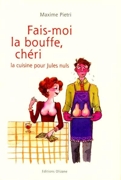 Fais-moi la bouffe, chéri : la cuisine pour les Jules nuls