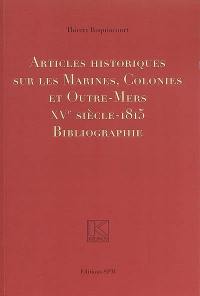 Articles historiques sur les marines, colonies et outre-mer, XVe siècle-1815 : bibliographie : contribution à un recensement des articles publiés en français parmi une sélection de périodiques des XIXe, XXe et XXIe siècles