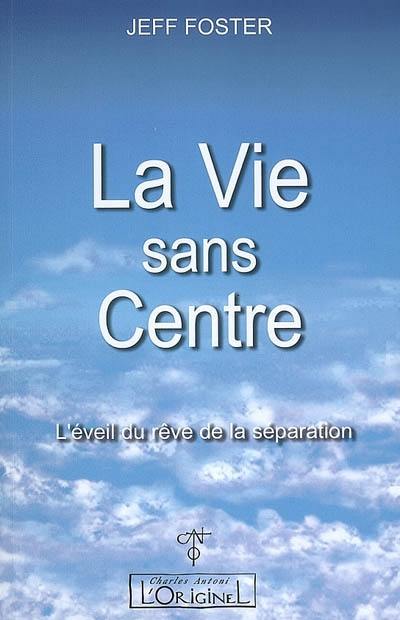 La vie sans centre : l'éveil du rêve de la séparation