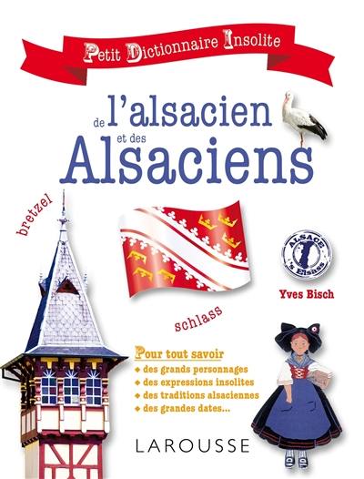 Petit dictionnaire insolite de l'alsacien et des Alsaciens : pour tout savoir des grands personnages, des expressions insolites, des traditions alsaciennes, des grandes dates...