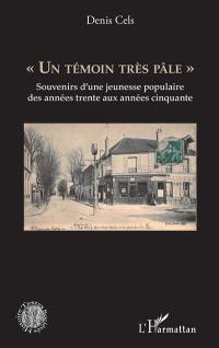 Un témoin très pâle : souvenirs d'une jeunesse populaire des années trente aux années cinquante