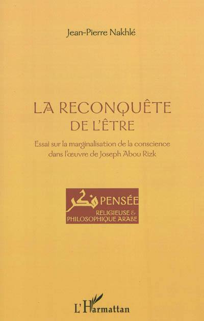 La reconquête de l'être : essai sur la marginalisation de la conscience dans l'oeuvre de Joseph Abou Rizk