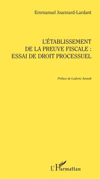 L'établissement de la preuve fiscale : essai de droit processuel