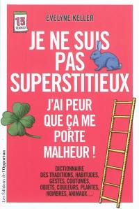 Je ne suis pas superstitieux : j'ai peur que ça me porte malheur !