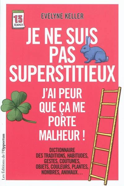 Je ne suis pas superstitieux : j'ai peur que ça me porte malheur !