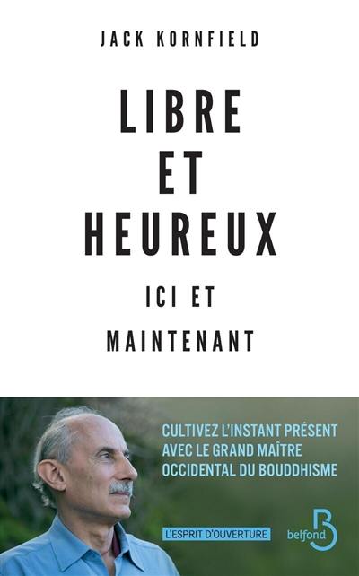 Libre et heureux ici et maintenant : cultivez l'instant présent avec le grand maître occidental du bouddhisme