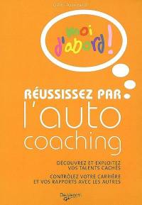 Réussissez par l'autocoaching : découvrez et exploitez vos talents cachés, contrôlez votre carrière et vos rapports avec les autres