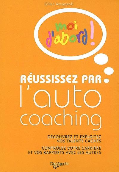 Réussissez par l'autocoaching : découvrez et exploitez vos talents cachés, contrôlez votre carrière et vos rapports avec les autres