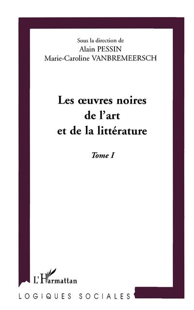 Les oeuvres noires de l'art et de la littérature : actes du colloque international d'Amiens, nov. 2000. Vol. 1