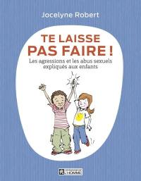 Te laisse pas faire ! : les agressions et les abus sexuels expliqués aux enfants