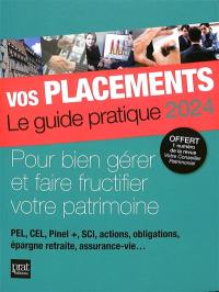 Vos placements, le guide pratique 2024 : pour bien gérer et faire fructifier votre patrimoine : PEL, CEL, Pinel +, SCI, actions, obligations, épargne retraite, assurance-vie...